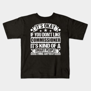 It's Okay If You Don't Like Commissioner It's Kind Of A Smart People Thing Anyway Commissioner Lover Kids T-Shirt